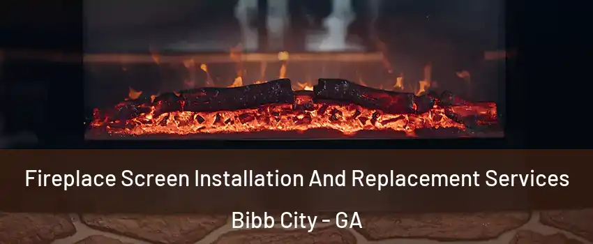 Fireplace Screen Installation And Replacement Services Bibb City - GA