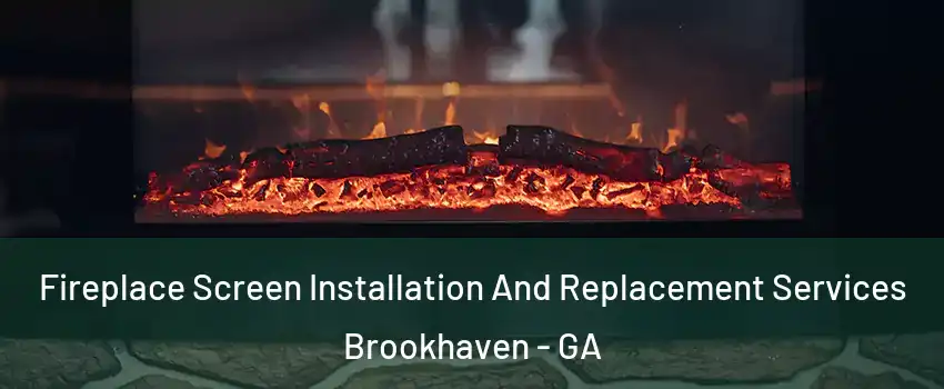 Fireplace Screen Installation And Replacement Services Brookhaven - GA