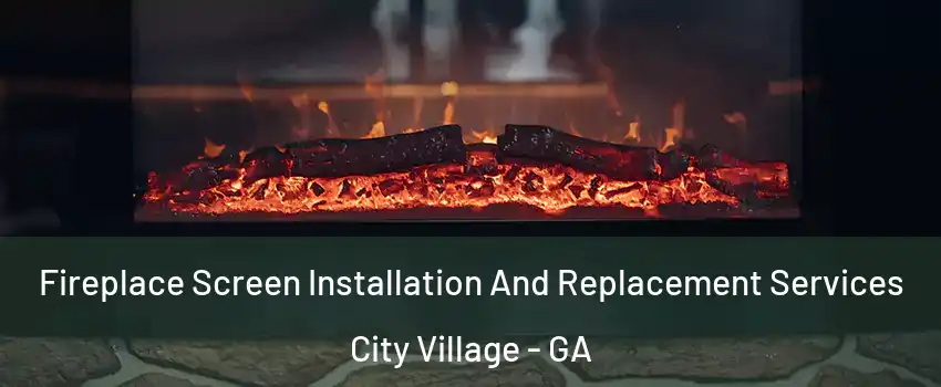 Fireplace Screen Installation And Replacement Services City Village - GA