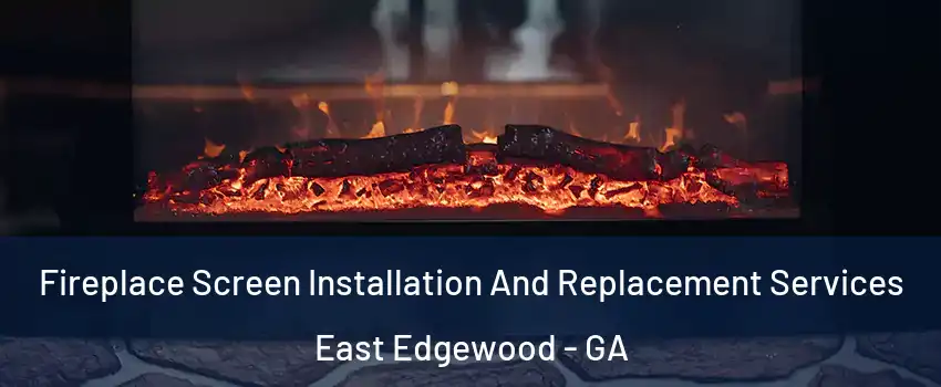 Fireplace Screen Installation And Replacement Services East Edgewood - GA