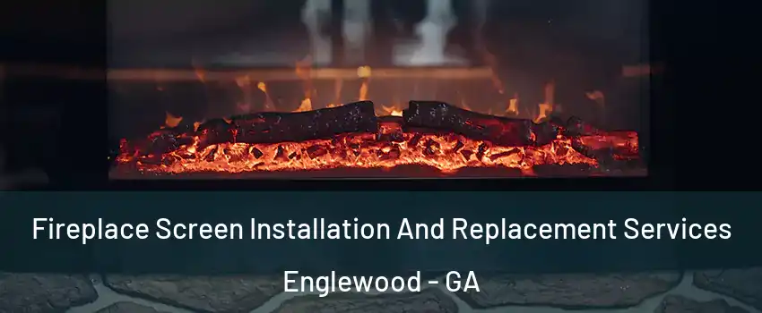 Fireplace Screen Installation And Replacement Services Englewood - GA