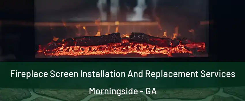Fireplace Screen Installation And Replacement Services Morningside - GA