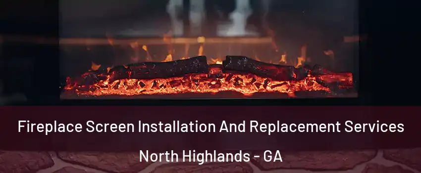 Fireplace Screen Installation And Replacement Services North Highlands - GA
