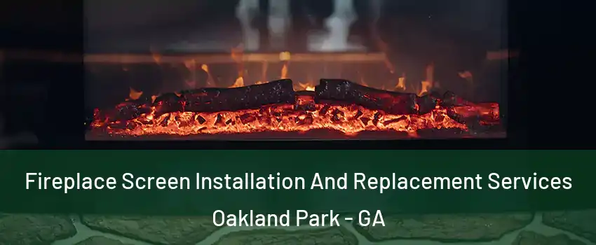 Fireplace Screen Installation And Replacement Services Oakland Park - GA