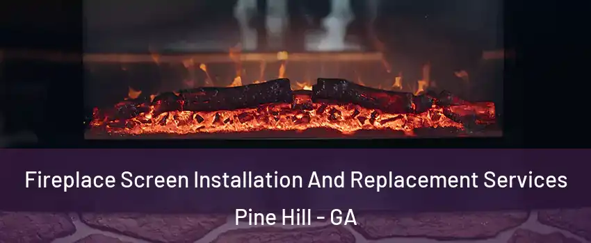 Fireplace Screen Installation And Replacement Services Pine Hill - GA