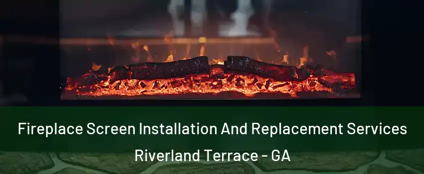 Fireplace Screen Installation And Replacement Services Riverland Terrace - GA