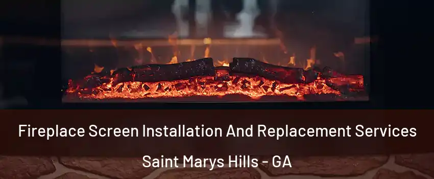 Fireplace Screen Installation And Replacement Services Saint Marys Hills - GA