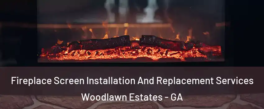 Fireplace Screen Installation And Replacement Services Woodlawn Estates - GA