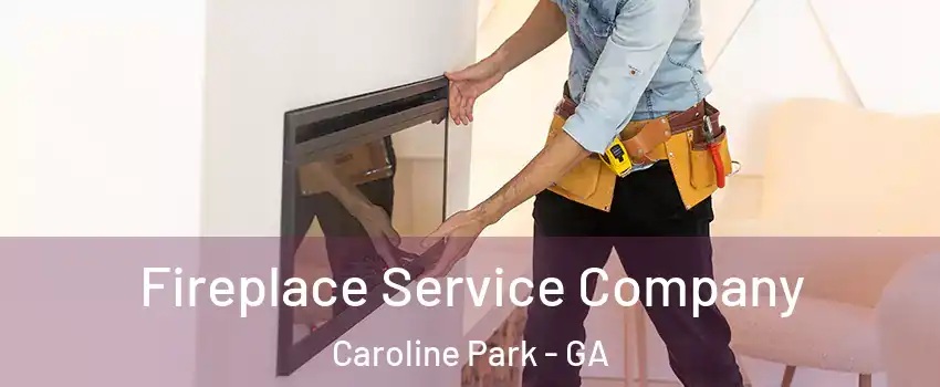 Fireplace Service Company Caroline Park - GA