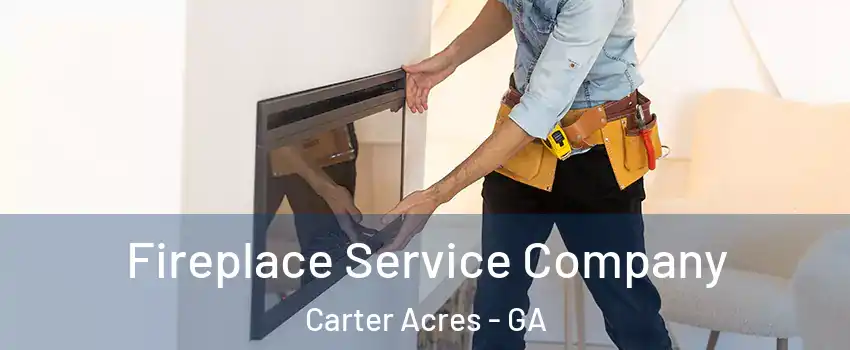 Fireplace Service Company Carter Acres - GA