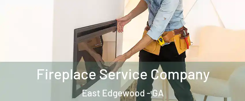 Fireplace Service Company East Edgewood - GA