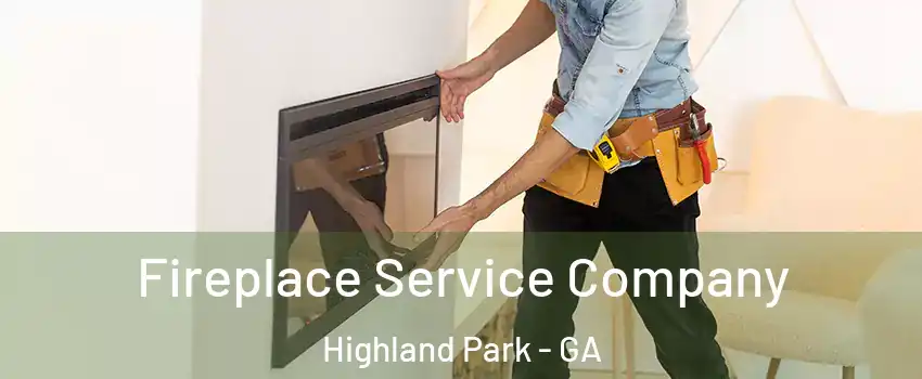 Fireplace Service Company Highland Park - GA