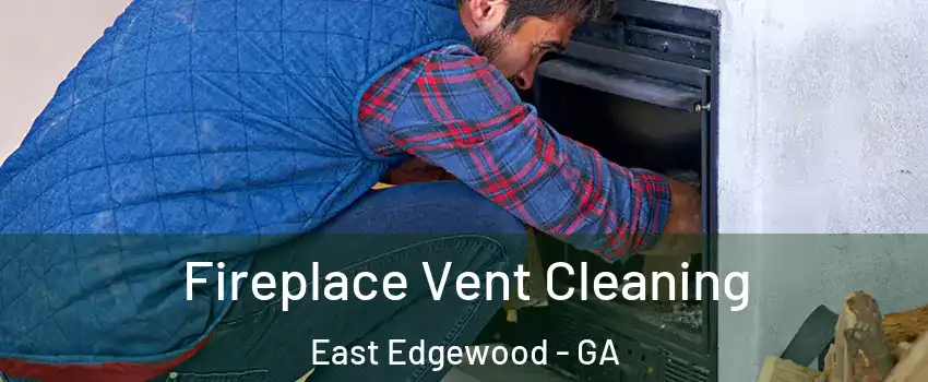 Fireplace Vent Cleaning East Edgewood - GA