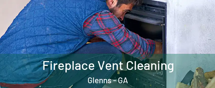 Fireplace Vent Cleaning Glenns - GA