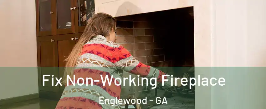 Fix Non-Working Fireplace Englewood - GA
