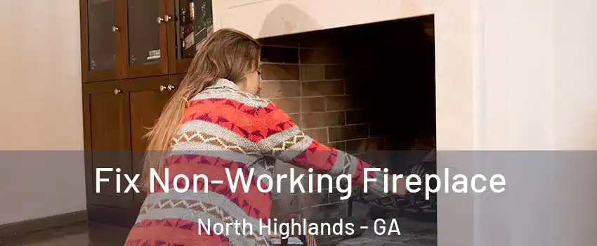 Fix Non-Working Fireplace North Highlands - GA