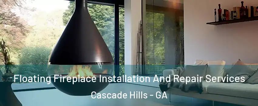 Floating Fireplace Installation And Repair Services Cascade Hills - GA