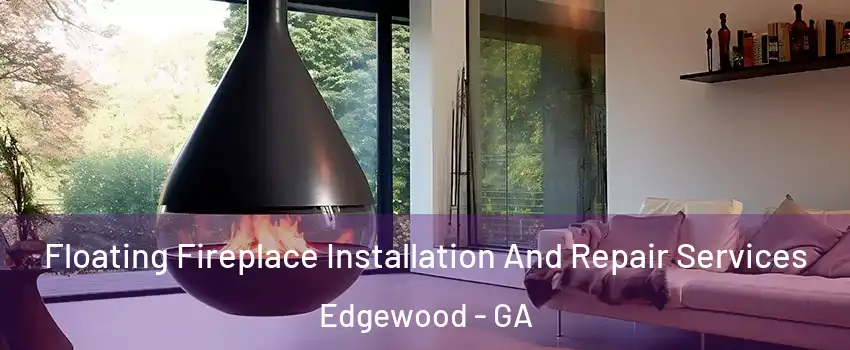 Floating Fireplace Installation And Repair Services Edgewood - GA