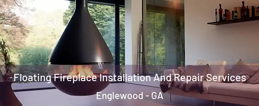 Floating Fireplace Installation And Repair Services Englewood - GA
