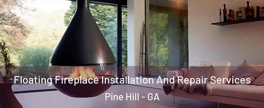 Floating Fireplace Installation And Repair Services Pine Hill - GA