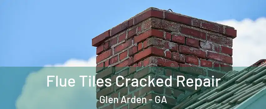 Flue Tiles Cracked Repair Glen Arden - GA