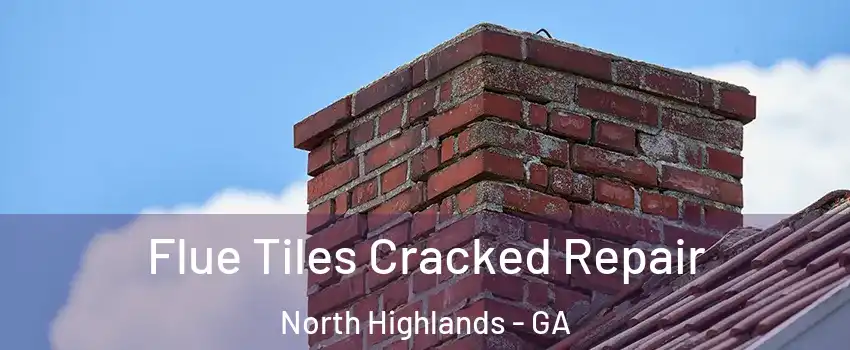Flue Tiles Cracked Repair North Highlands - GA