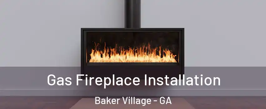 Gas Fireplace Installation Baker Village - GA