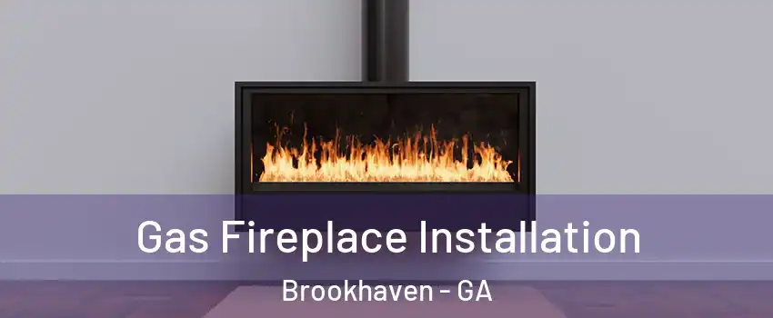 Gas Fireplace Installation Brookhaven - GA