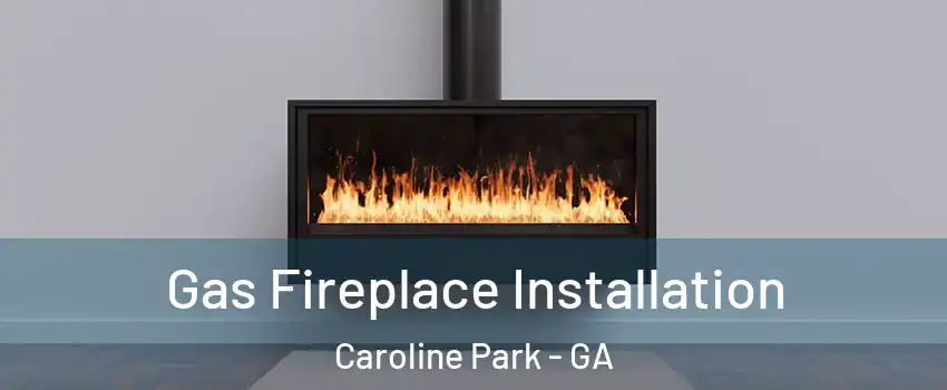 Gas Fireplace Installation Caroline Park - GA