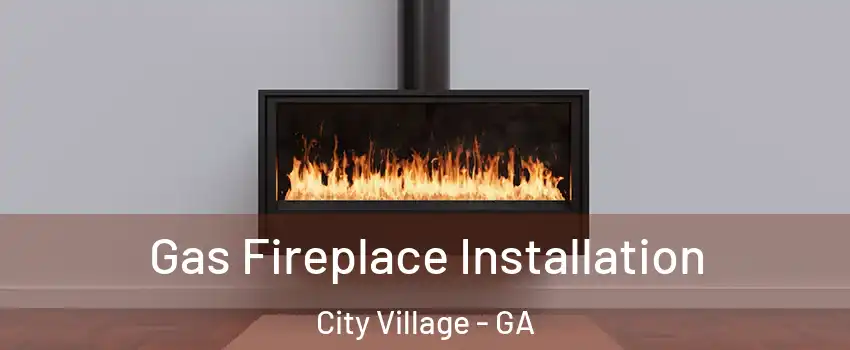 Gas Fireplace Installation City Village - GA