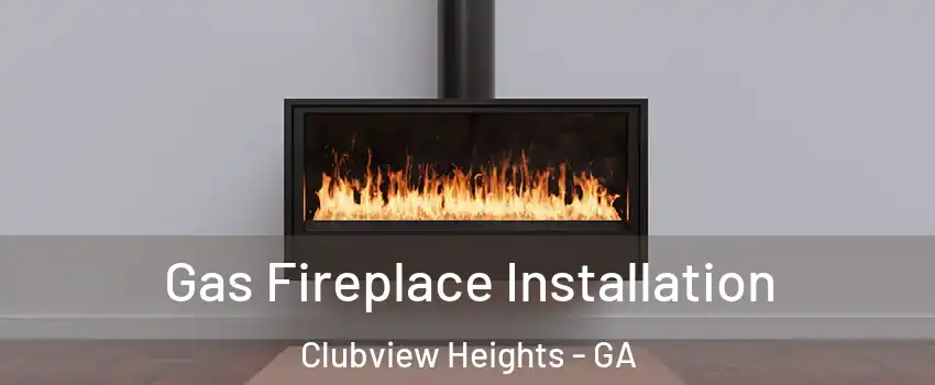 Gas Fireplace Installation Clubview Heights - GA