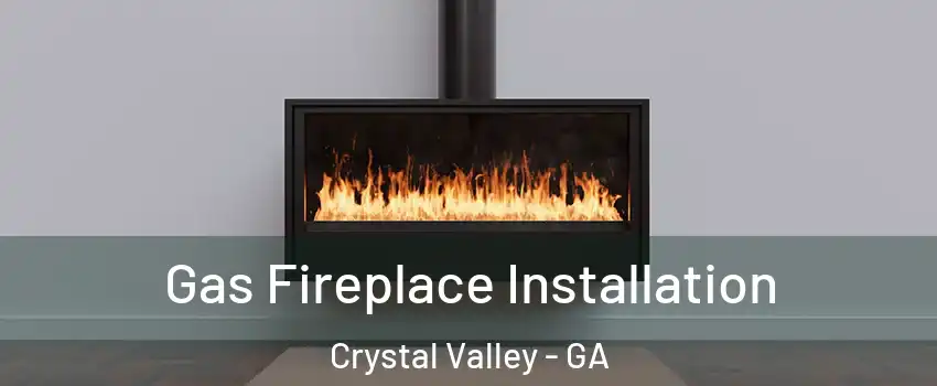 Gas Fireplace Installation Crystal Valley - GA