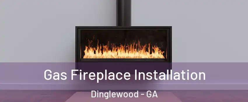 Gas Fireplace Installation Dinglewood - GA
