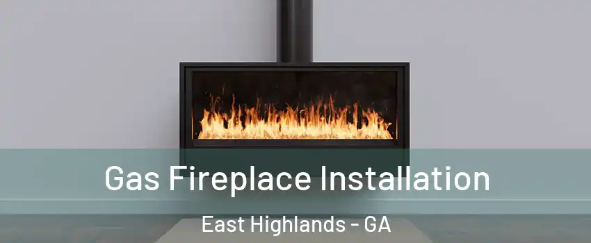 Gas Fireplace Installation East Highlands - GA