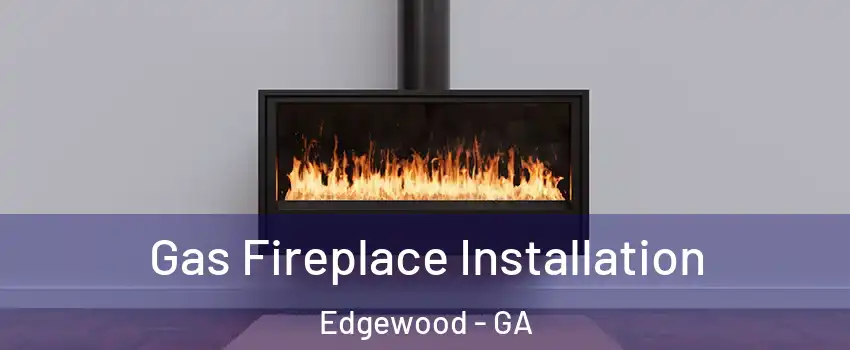 Gas Fireplace Installation Edgewood - GA