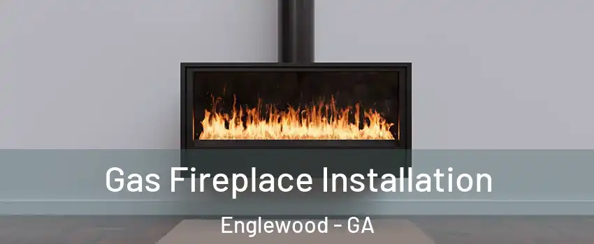 Gas Fireplace Installation Englewood - GA