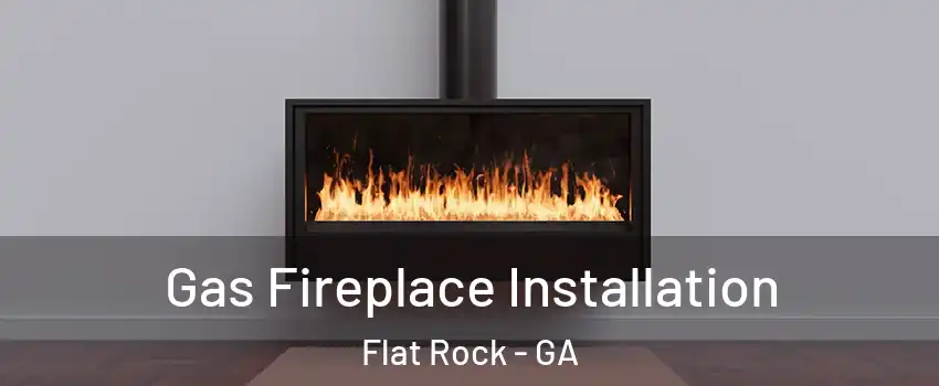Gas Fireplace Installation Flat Rock - GA