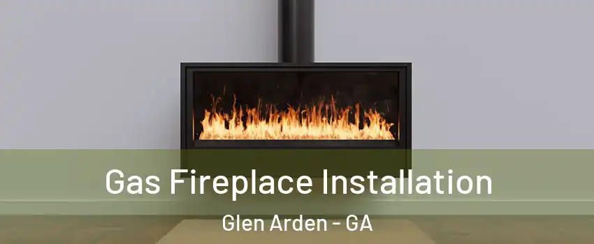 Gas Fireplace Installation Glen Arden - GA