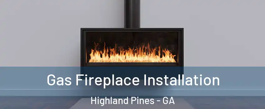 Gas Fireplace Installation Highland Pines - GA
