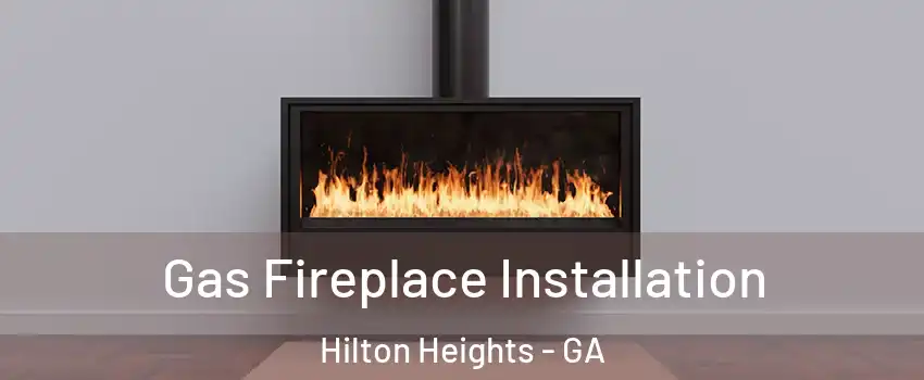Gas Fireplace Installation Hilton Heights - GA