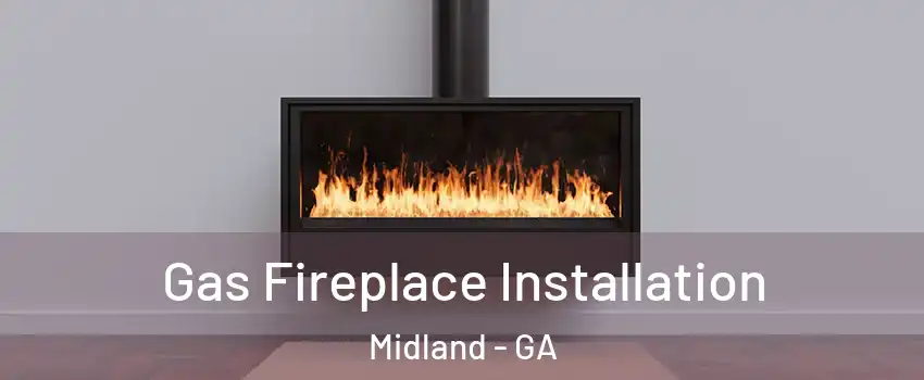 Gas Fireplace Installation Midland - GA
