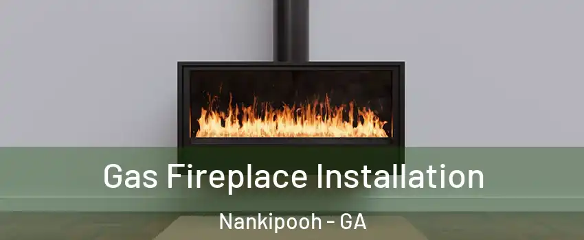 Gas Fireplace Installation Nankipooh - GA