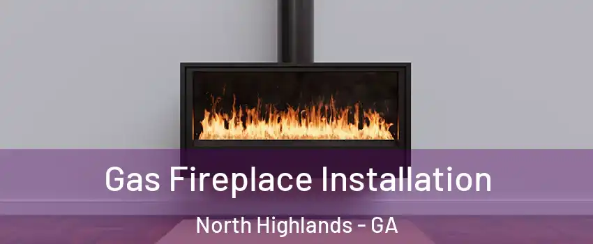 Gas Fireplace Installation North Highlands - GA
