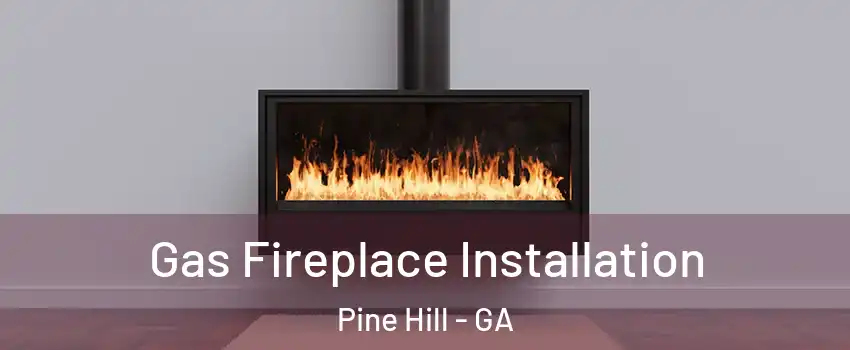 Gas Fireplace Installation Pine Hill - GA