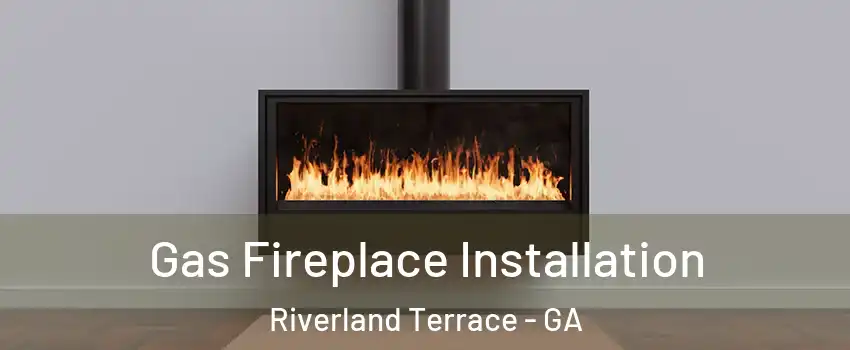 Gas Fireplace Installation Riverland Terrace - GA