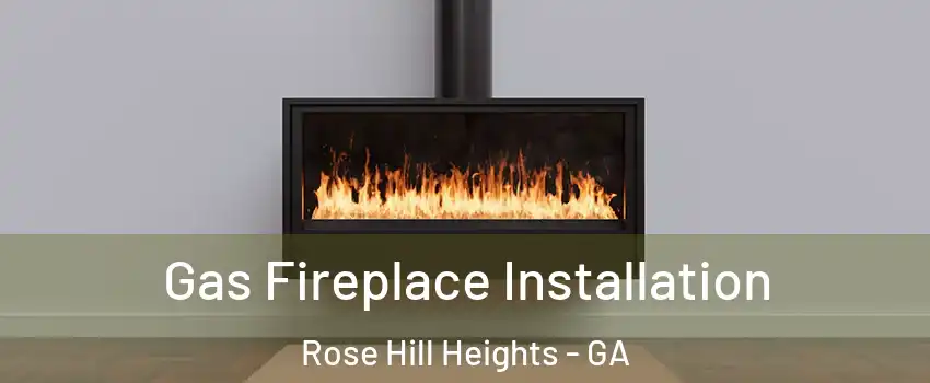 Gas Fireplace Installation Rose Hill Heights - GA