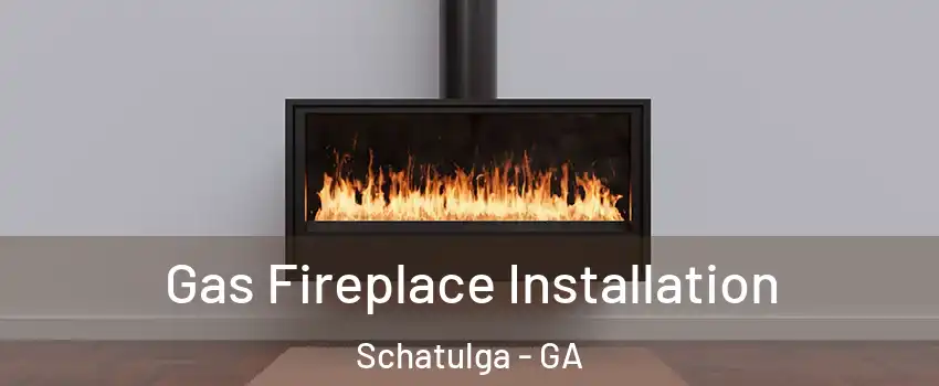 Gas Fireplace Installation Schatulga - GA