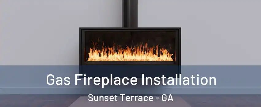 Gas Fireplace Installation Sunset Terrace - GA
