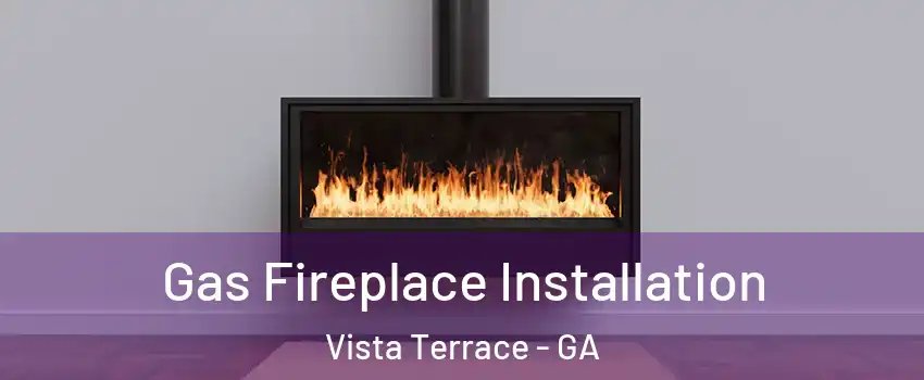 Gas Fireplace Installation Vista Terrace - GA