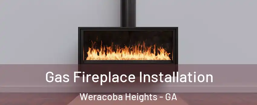 Gas Fireplace Installation Weracoba Heights - GA